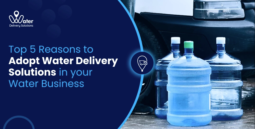  Top 5 Reasons to Adopt Water Delivery Solutions in your Water Business