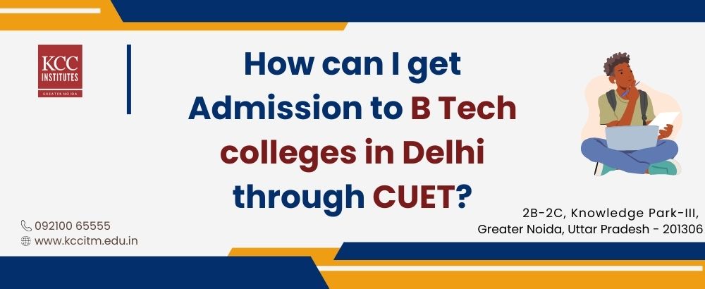  How can I get admission to B Tech colleges in Delhi through CUET?