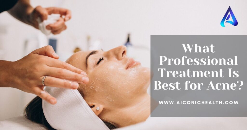  What Professional Treatment Is Best for Acne? | Aiconic Health