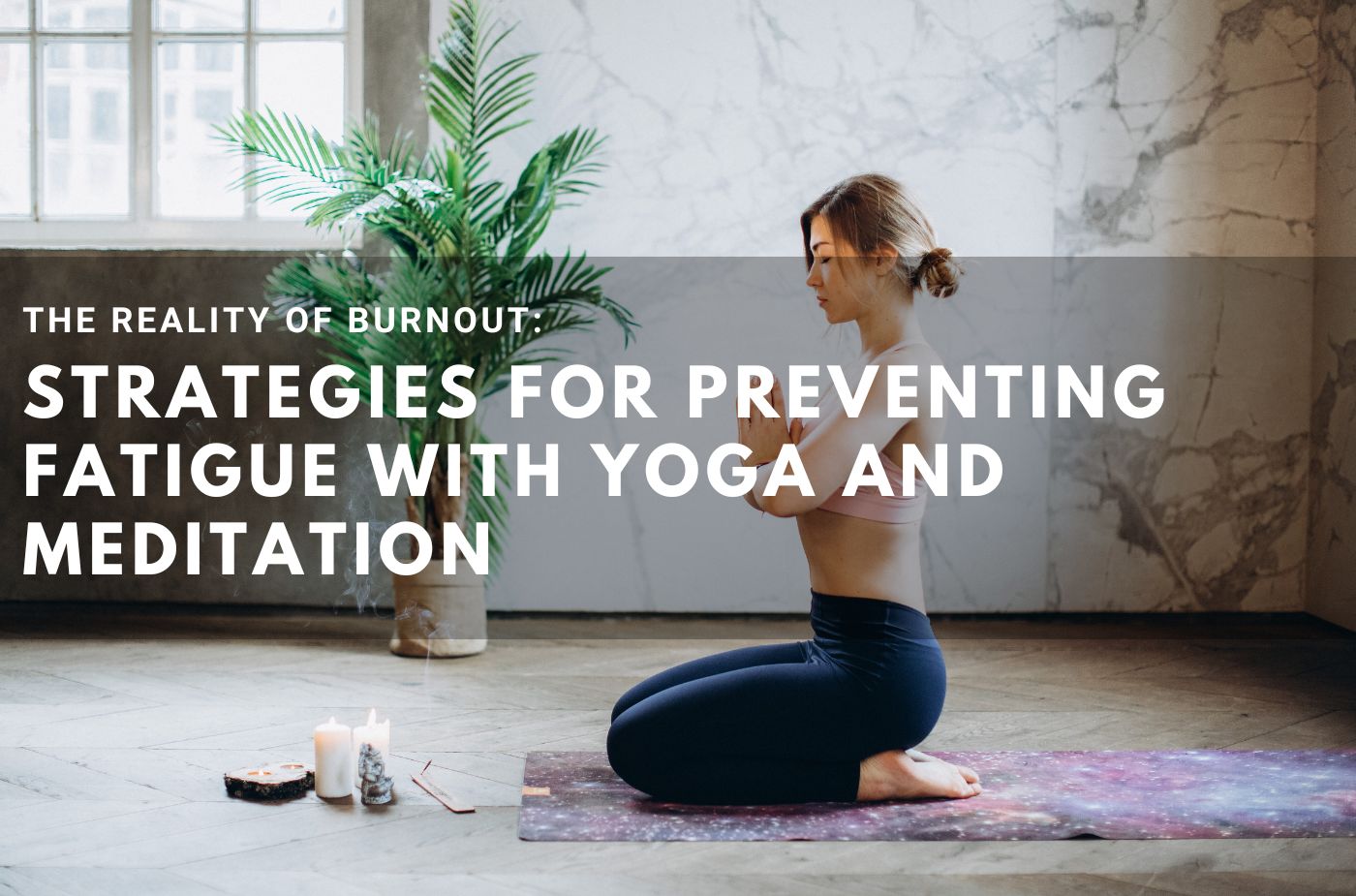  Burnout Strategies For Preventing Fatigue With Yoga and Meditation