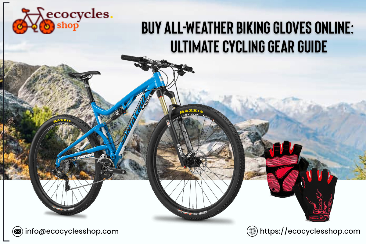  Buy All-Weather Biking Gloves Online: Ultimate Cycling Gear Guide - Ecocycles Shop