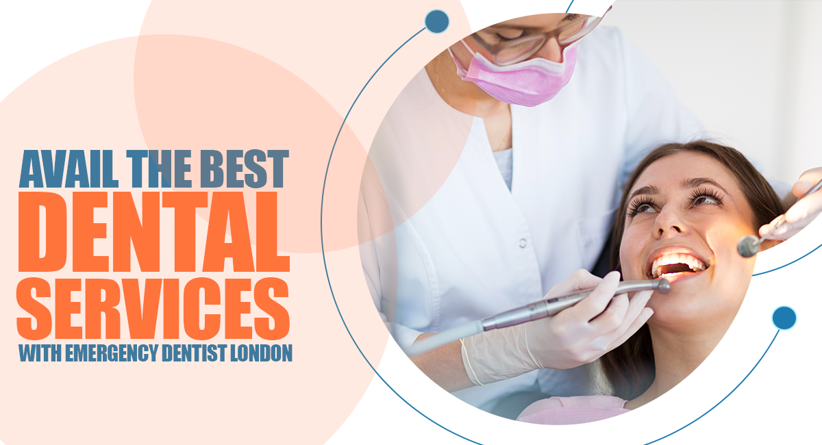  Avail the Best Dental Services with Emergency Dentist London