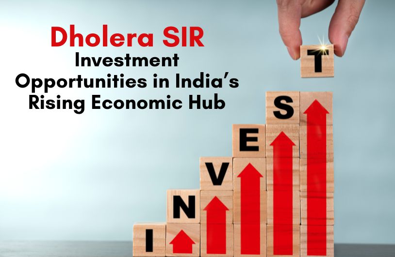  Dholera SIR: Investment Opportunities in India’s Rising Economic Hub