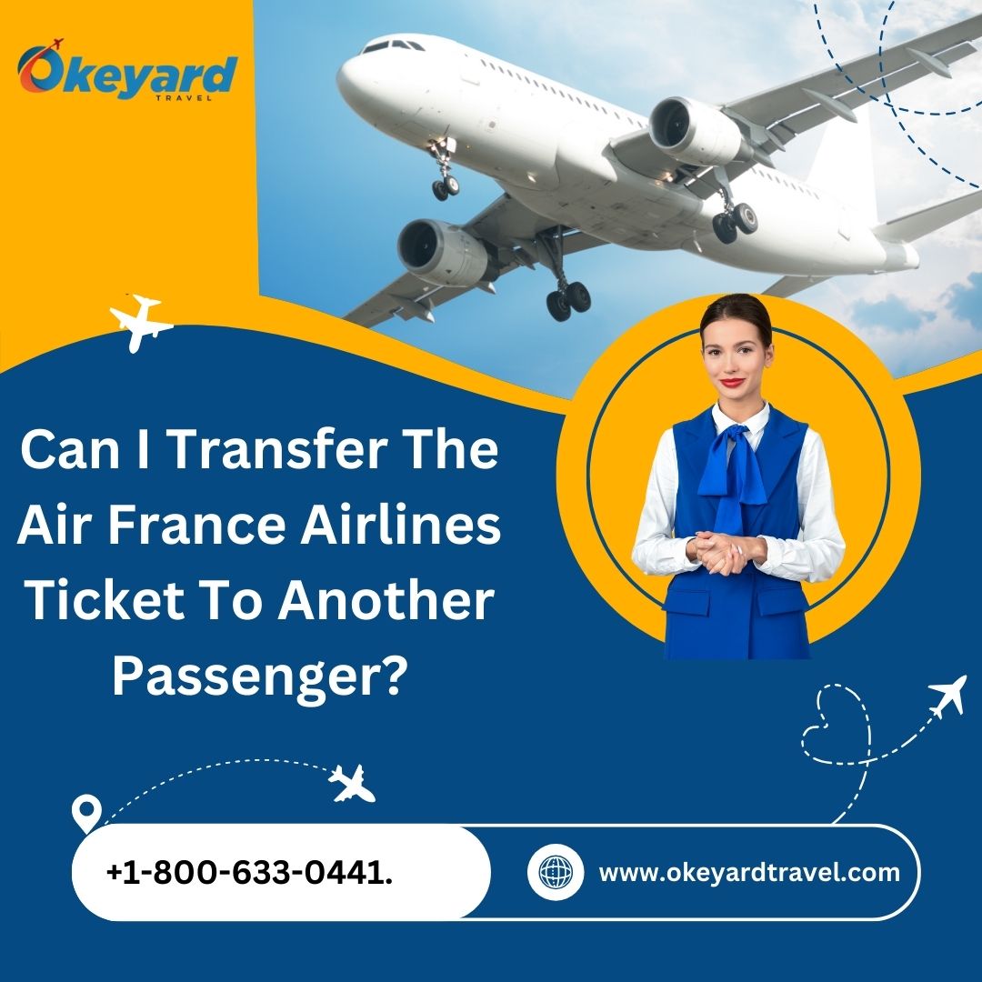  Can I Transfer The Air France Airlines Ticket To Another Passenger?