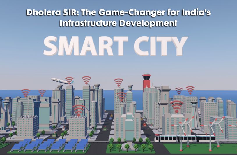  Dholera SIR: The Game-Changer for India's Infrastructure Development