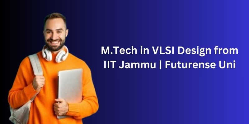  M.Tech in VLSI Design from IIT Jammu | Futurense Uni