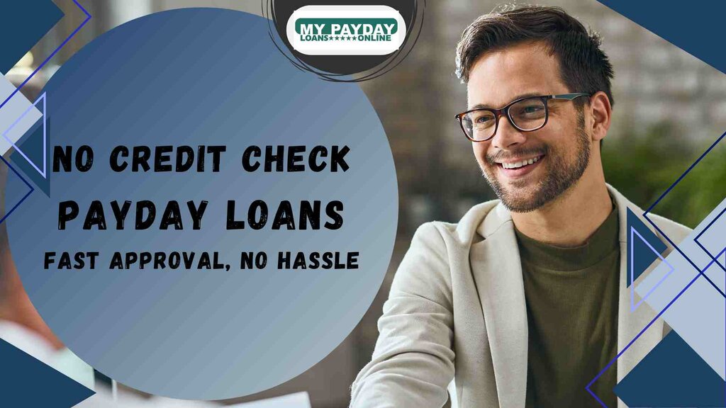  No Credit Check Payday Loans Fast Approval, No Hassle