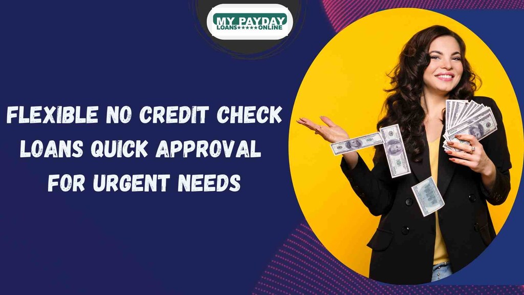  Flexible No Credit Check Loans – Quick Approval for Urgent Needs