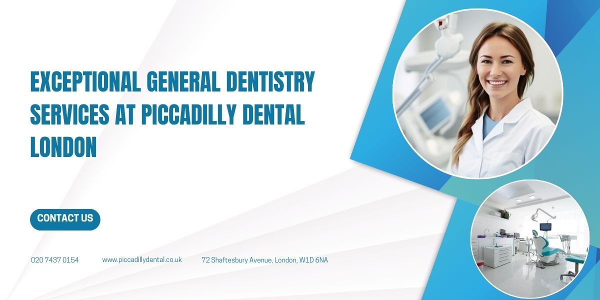  Exceptional General Dentistry Services at Piccadilly Dental in London