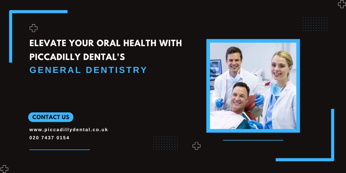  Elevate Your Oral Health with Piccadilly Dental's General Dentistry