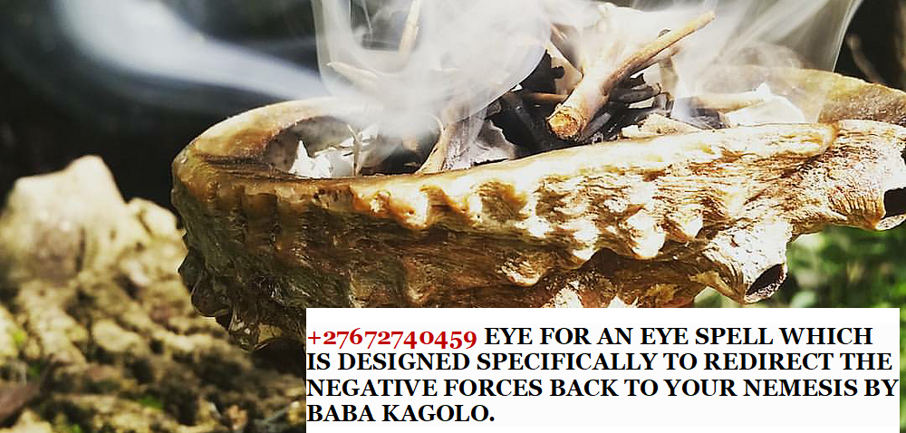  +27672740459 EYE FOR AN EYE SPELL WHICH IS DESIGNED SPECIFICALLY TO REDIRECT THE NEGATIVE FORCES BACK TO YOUR NEMESIS BY BABA KAGOLO.