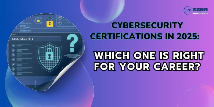  Cybersecurity Certifications in 2025: Which One is Right for Your Career?